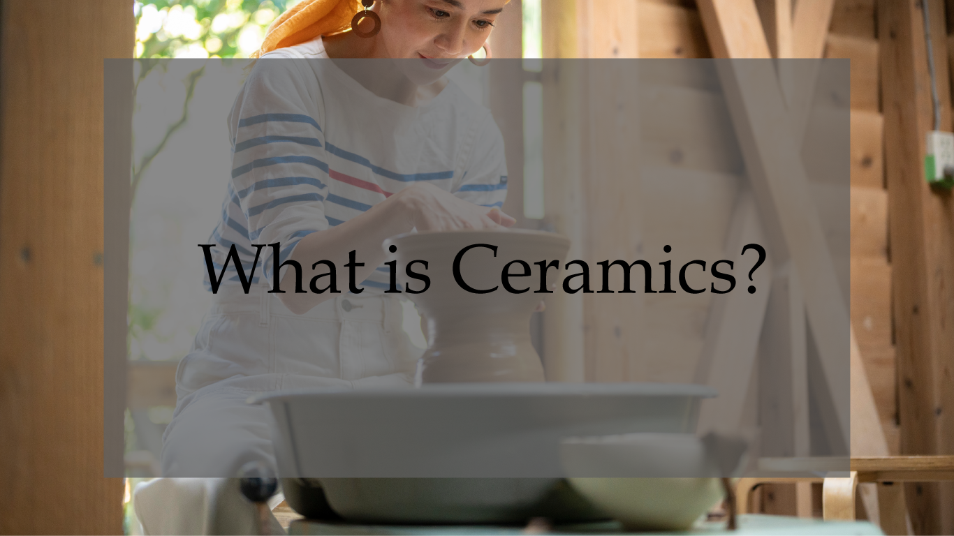 Ceramic Def What is Ceramics? Explain in an easy-to-understand manner.