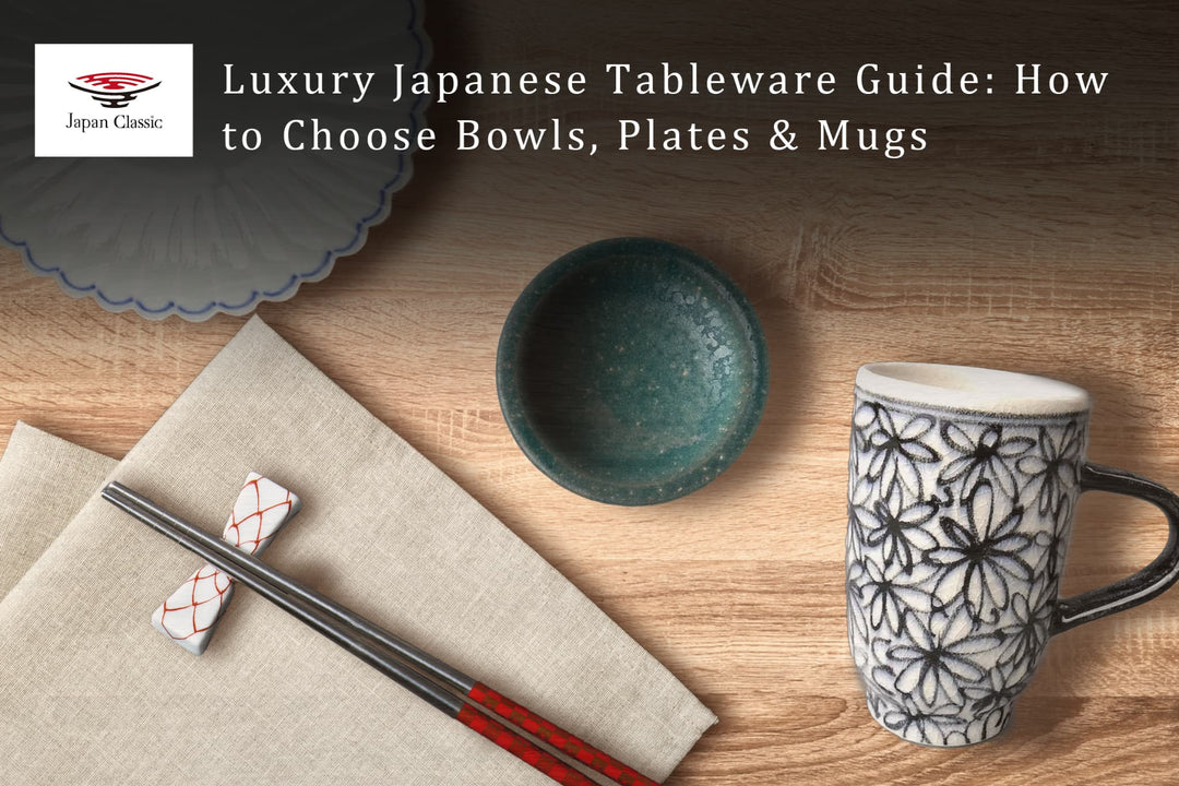 Luxury Japanese Tableware Guide: How to Choose Bowls, Plates & Mugs